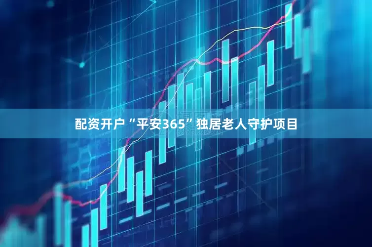 配资开户“平安365”独居老人守护项目