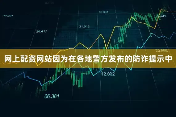 网上配资网站因为在各地警方发布的防诈提示中