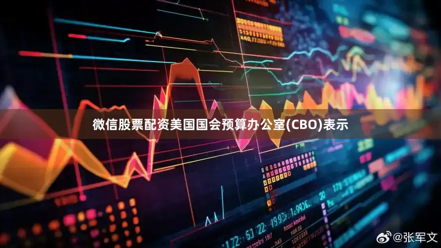 微信股票配资美国国会预算办公室(CBO)表示