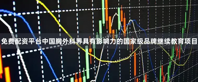 免费配资平台中国胸外科界具有影响力的国家级品牌继续教育项目