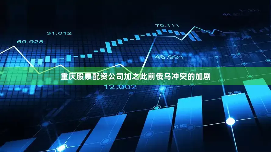 重庆股票配资公司加之此前俄乌冲突的加剧