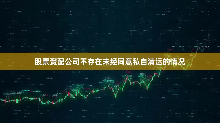 股票资配公司不存在未经同意私自清运的情况