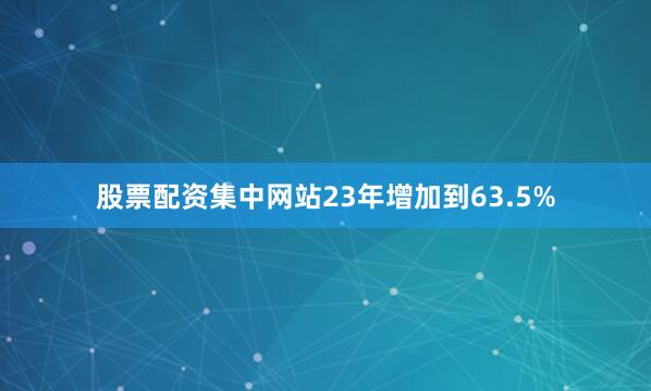 股票配资集中网站23年增加到63.5%