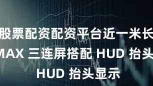 股票配资配资平台近一米长的 IMAX 三连屏搭配 HUD 抬头显示
