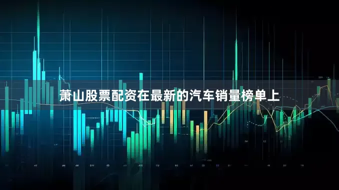 萧山股票配资在最新的汽车销量榜单上