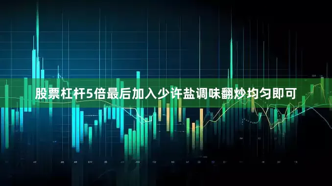股票杠杆5倍最后加入少许盐调味翻炒均匀即可