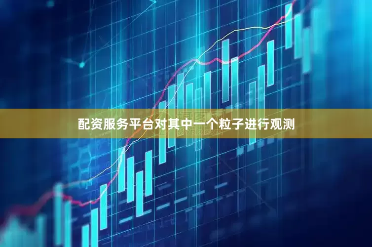配资服务平台对其中一个粒子进行观测