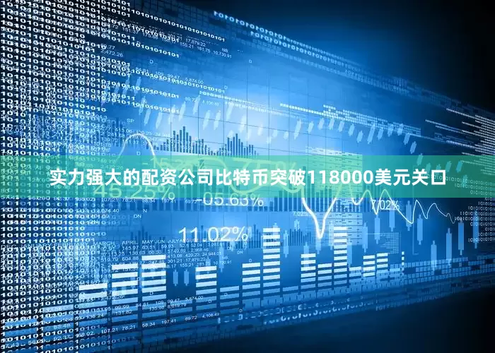实力强大的配资公司比特币突破118000美元关口