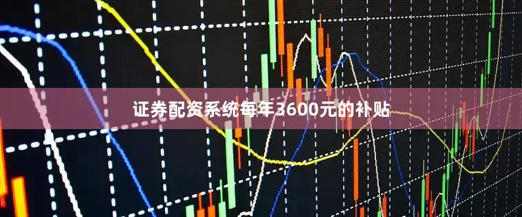 证券配资系统每年3600元的补贴