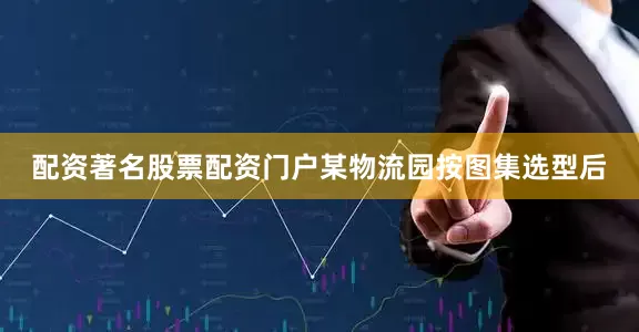 配资著名股票配资门户某物流园按图集选型后
