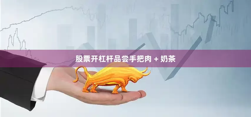 股票开杠杆品尝手把肉 + 奶茶
