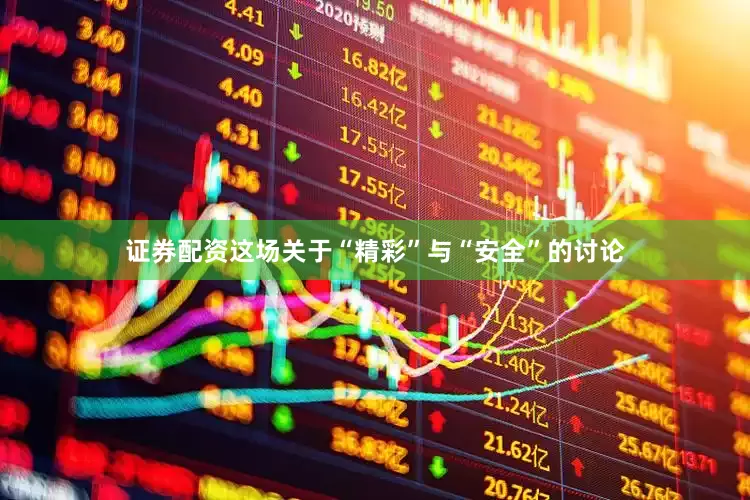 证券配资这场关于“精彩”与“安全”的讨论