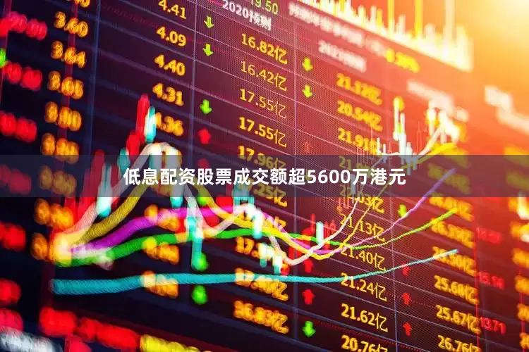 低息配资股票成交额超5600万港元